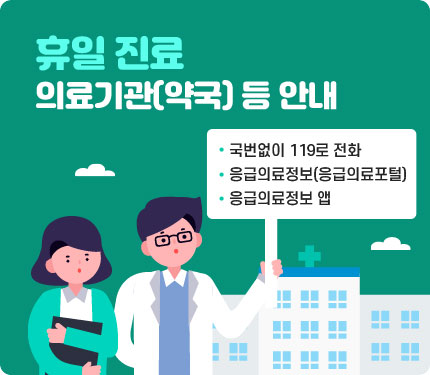 휴일 진료 의료기관(약국) 등 안내
국번없이 119로 전화
응급의료정보(응급의료포털)
응굽의료정보 앱